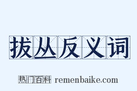 拔丛反义词是什么意思的图片